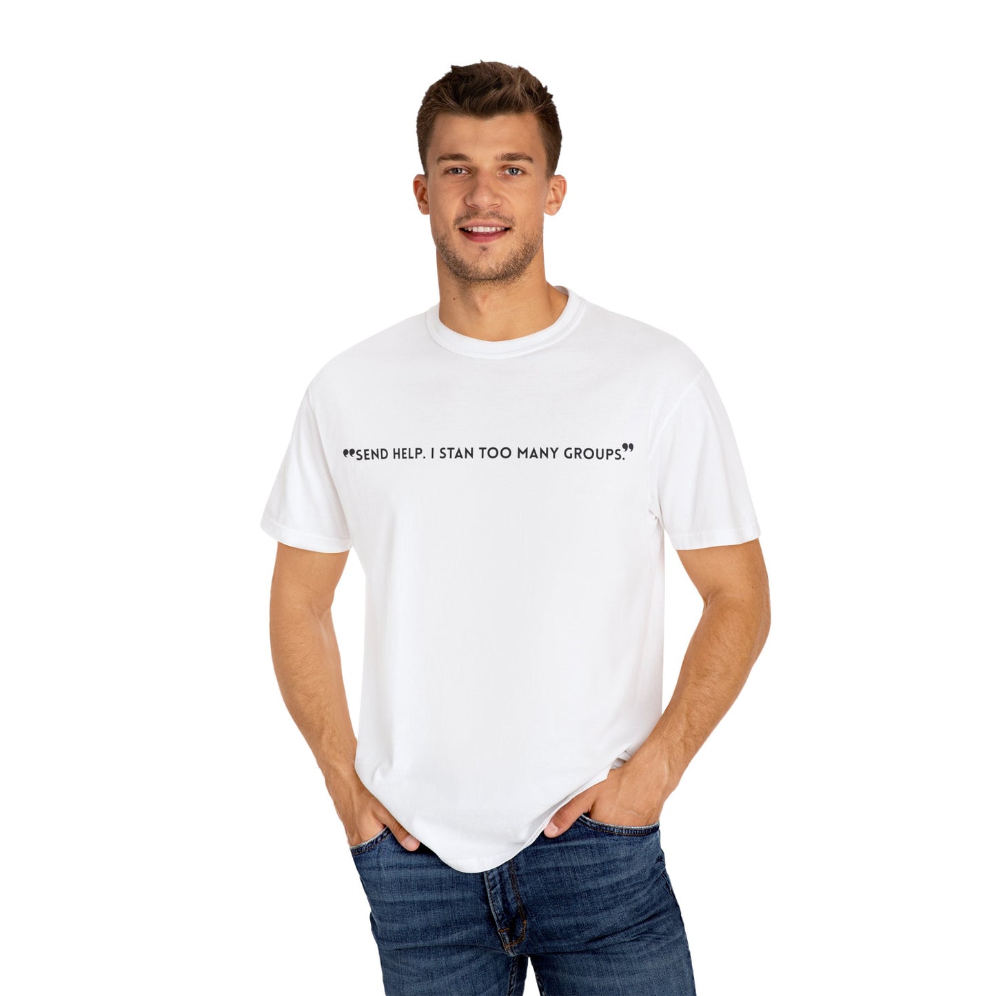 Unisex T-Shirt - "Send Help, I Stan Too Many Groups" - Fun Casual Shirt, Fan Merchandise, Gift for Music Lovers, Everyday Wear, Graphic Tee