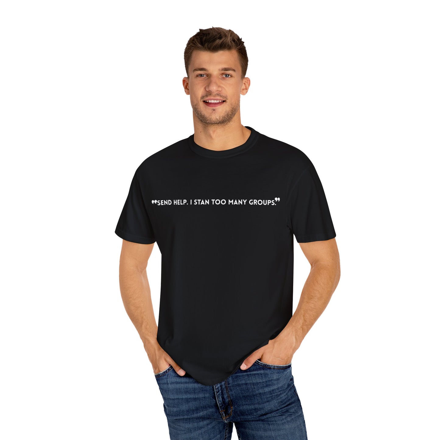 Unisex T-Shirt - "Send Help, I Stan Too Many Groups" - Fun Casual Shirt, Fan Merchandise, Gift for Music Lovers, Everyday Wear, Graphic Tee