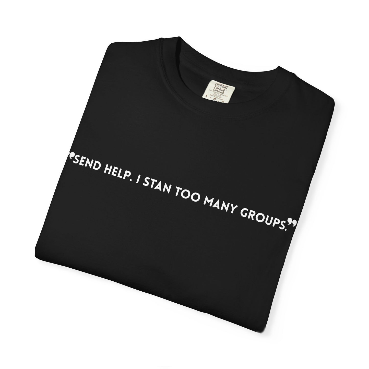 Unisex T-Shirt - "Send Help, I Stan Too Many Groups" - Fun Casual Shirt, Fan Merchandise, Gift for Music Lovers, Everyday Wear, Graphic Tee