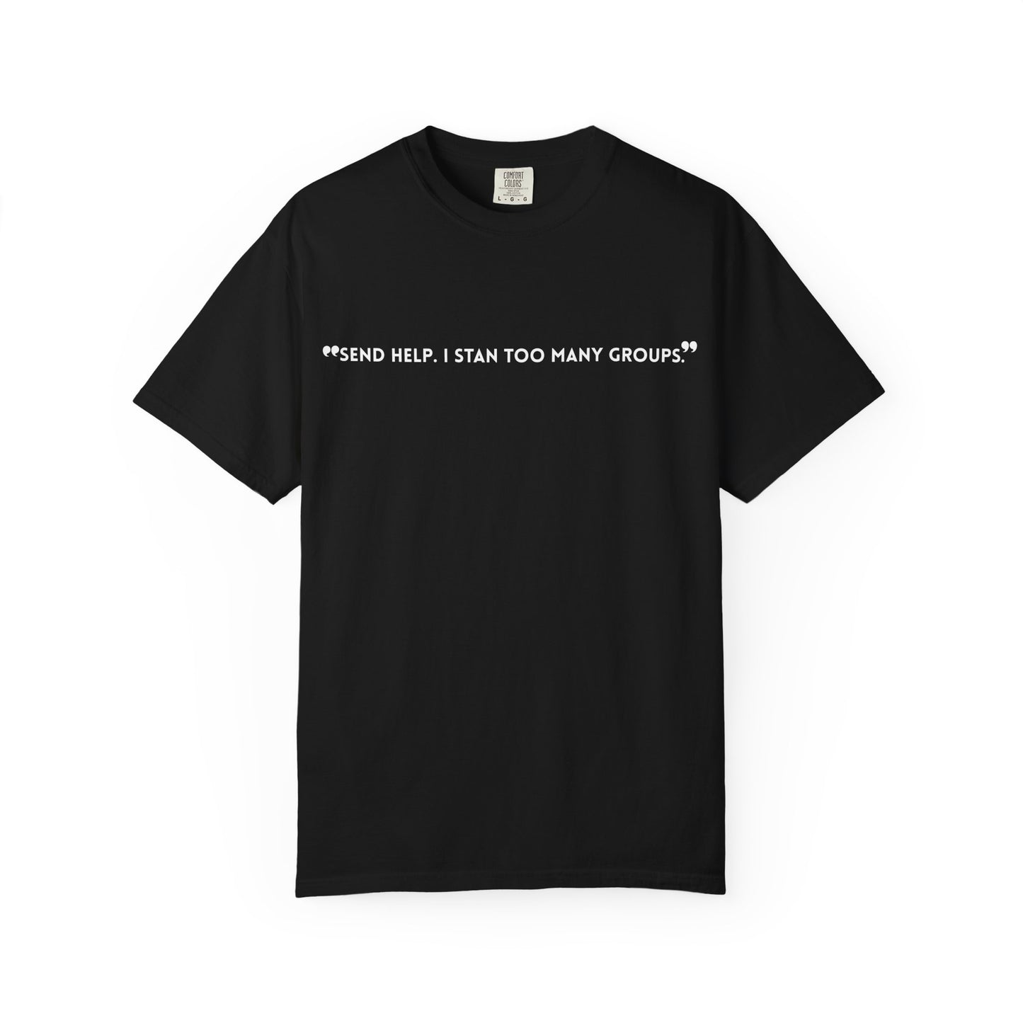 Unisex T-Shirt - "Send Help, I Stan Too Many Groups" - Fun Casual Shirt, Fan Merchandise, Gift for Music Lovers, Everyday Wear, Graphic Tee
