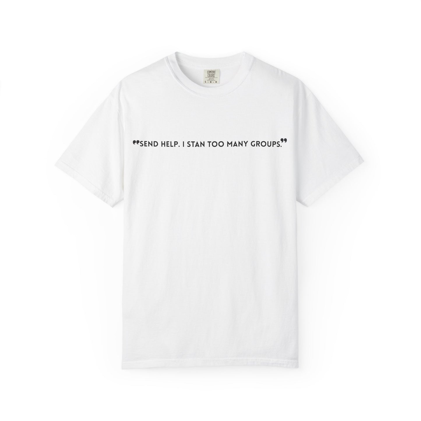 Unisex T-Shirt - "Send Help, I Stan Too Many Groups" - Fun Casual Shirt, Fan Merchandise, Gift for Music Lovers, Everyday Wear, Graphic Tee